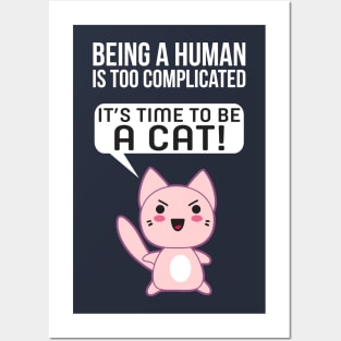 Being A Human Is Too Complicated - It's Time To Be A Cat Posters and Art